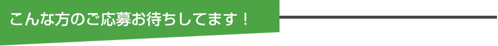 こんな方のご応募お待ちしてます！